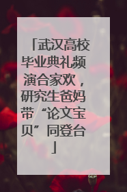 武汉高校毕业典礼频演合家欢，研究生爸妈带“论文宝贝”同登台