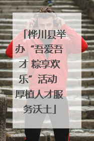 桦川县举办“吾爱吾才 粽享欢乐”活动 厚植人才服务沃土