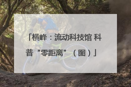 横峰：流动科技馆 科普“零距离”（图）
