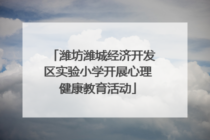 潍坊潍城经济开发区实验小学开展心理健康教育活动