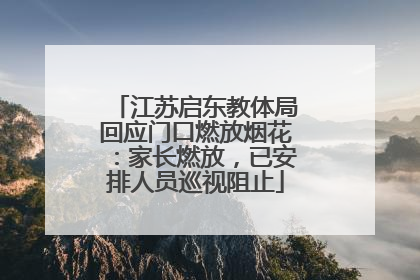 江苏启东教体局回应门口燃放烟花：家长燃放，已安排人员巡视阻止