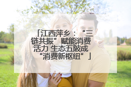江西萍乡：“三链共振”赋能消费活力 生态五陂成“消费新枢纽”