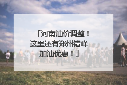 河南油价调整！这里还有郑州错峰加油优惠！