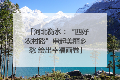 河北衡水：“四好农村路”串起美丽乡愁 绘出幸福画卷