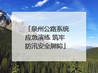 泉州公路系统应急演练 筑牢防汛安全屏障