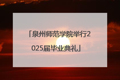 泉州师范学院举行2025届毕业典礼