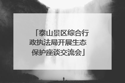泰山景区综合行政执法局开展生态保护座谈交流会
