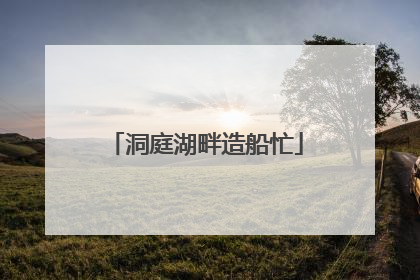 洞庭湖畔造船忙
