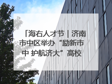 海右人才节｜济南市中区举办“励新市中 护航济大”高校行专场活动暨“青年人才 乐享市中”品牌推介会