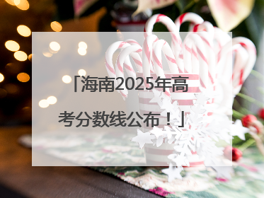 海南2025年高考分数线公布！