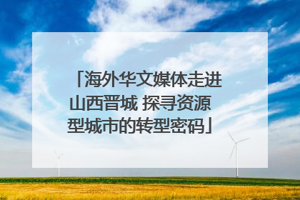 海外华文媒体走进山西晋城 探寻资源型城市的转型密码