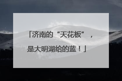 济南的“天花板”，是大明湖给的蓝！