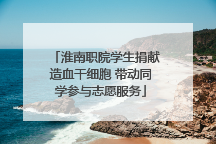 淮南职院学生捐献造血干细胞 带动同学参与志愿服务