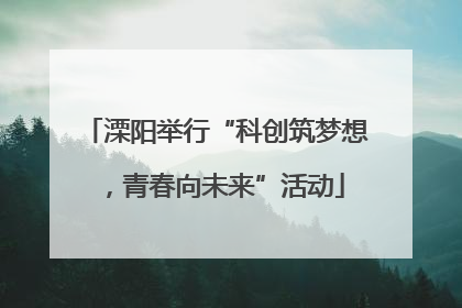 溧阳举行“科创筑梦想，青春向未来”活动