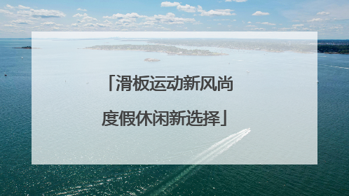 滑板运动新风尚 度假休闲新选择