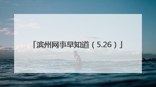 滨州网事早知道（5.26）