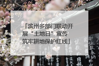 滨州多部门联动开展“土地日”宣传 筑牢耕地保护红线