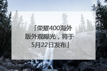 荣耀400海外版外观曝光，将于5月22日发布