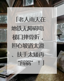 老人雨天在地铁无障碍电梯口摔骨折，担心坡道太滑、扶手太矮再“闯祸”！