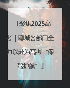 聚焦2025高考｜聊城各部门全力以赴为高考“保驾护航”