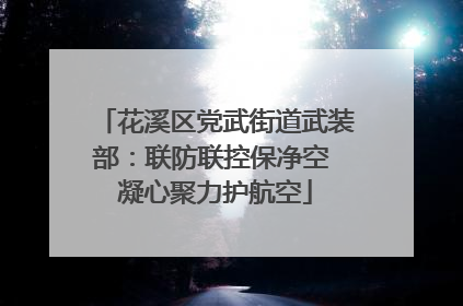 花溪区党武街道武装部：联防联控保净空 凝心聚力护航空