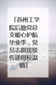 苏州工学院后勤党总支暖心护航毕业季，党员志愿接驳传递母校温情