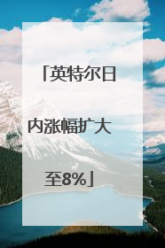 英特尔日内涨幅扩大至8%