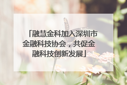 融慧金科加入深圳市金融科技协会，共促金融科技创新发展