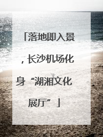 落地即入景，长沙机场化身“湖湘文化展厅”
