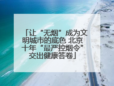 让“无烟”成为文明城市的底色 北京十年“最严控烟令”交出健康答卷