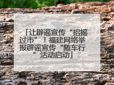 让辟谣宣传“招摇过市”！福建网络举报辟谣宣传“随车行”活动启动