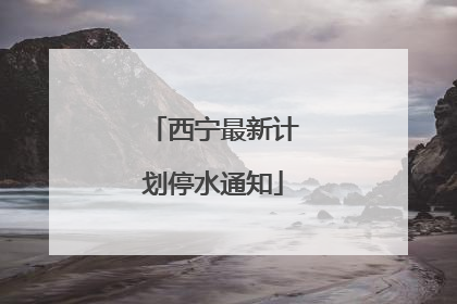 西宁最新计划停水通知
