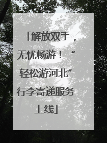 解放双手，无忧畅游！“轻松游河北”行李寄递服务上线