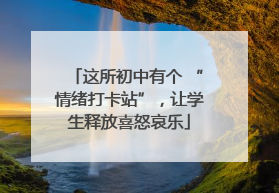 这所初中有个 “情绪打卡站”，让学生释放喜怒哀乐