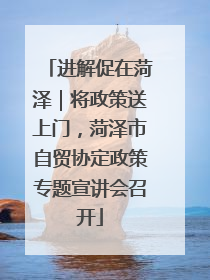 进解促在菏泽｜将政策送上门，菏泽市自贸协定政策专题宣讲会召开