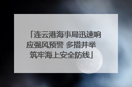 连云港海事局迅速响应强风预警 多措并举筑牢海上安全防线