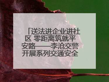 送法进企业进社区 零距离筑就平安路——李沧交警开展系列交通安全宣讲活动