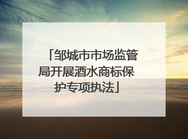 邹城市市场监管局开展酒水商标保护专项执法