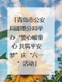 青岛市公安局即墨分局举办“警心暖童心 共筑平安梦”庆“六一”活动
