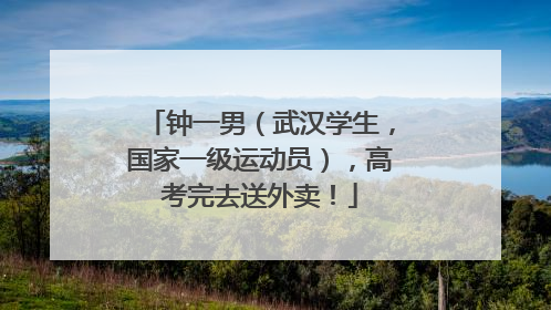 钟一男（武汉学生，国家一级运动员），高考完去送外卖！