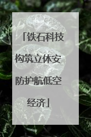 铁石科技构筑立体安防护航低空经济