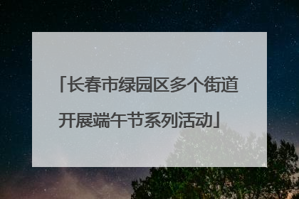 长春市绿园区多个街道开展端午节系列活动
