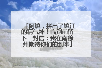 阿镇，拼出了镇江的精气神！临别前留下一封信：我在南徐州期待你们的到来