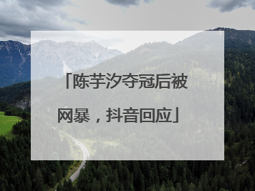 陈芋汐夺冠后被网暴，抖音回应