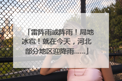 雷阵雨或阵雨！局地冰雹！就在今天，河北部分地区迎降雨……