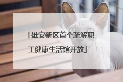 雄安新区首个疏解职工健康生活馆开放