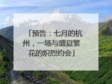 预告：七月的杭州，一场与盛夏繁花的炽烈约会