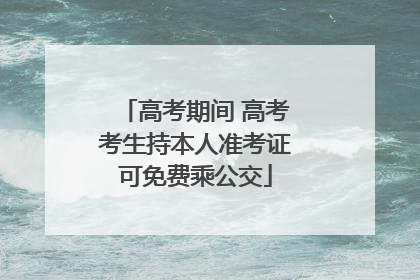 高考期间 高考考生持本人准考证可免费乘公交
