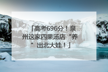 高考696分！泉州这家四果汤店“养”出北大娃！