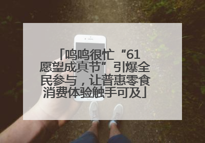 鸣鸣很忙“61 愿望成真节”引爆全民参与，让普惠零食消费体验触手可及
